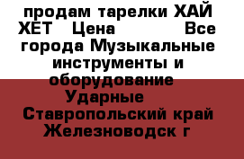 продам тарелки ХАЙ-ХЕТ › Цена ­ 4 500 - Все города Музыкальные инструменты и оборудование » Ударные   . Ставропольский край,Железноводск г.